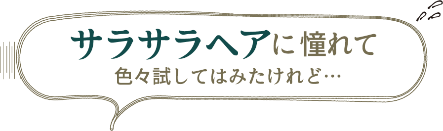 サラサラヘアにあこがれて、色々試してはみたけれど・・・