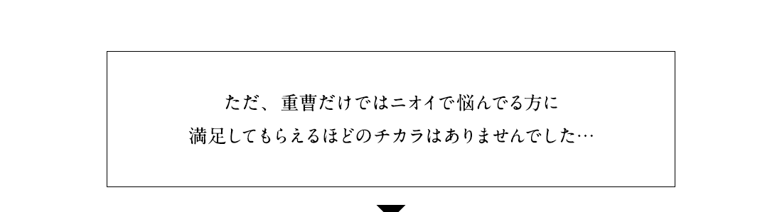 ただ、重曹だけではニオイで悩んでる方に満足してもらえるほどのチカラはありませんでした…