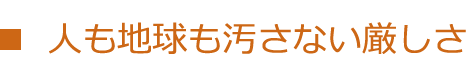 人も地球も汚さない厳しさ