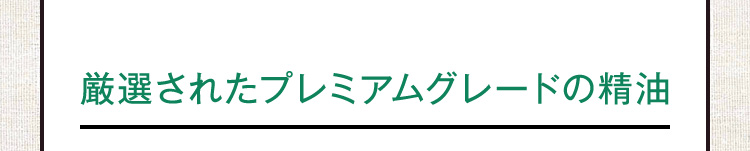 厳選されたプレミアムグレードの精油